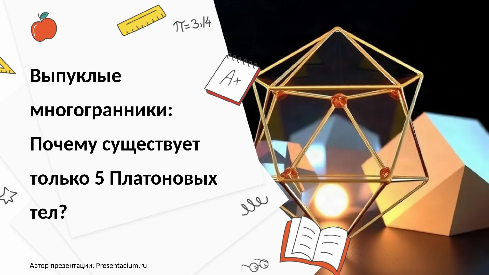 Выпуклые многогранники: Почему существует только 5 Платоновых тел?