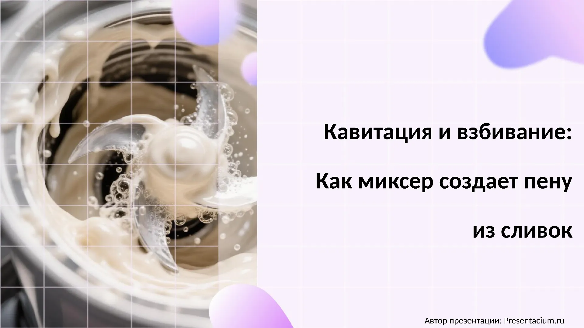 Кавитация и взбивание: Как миксер создает пену из сливок.